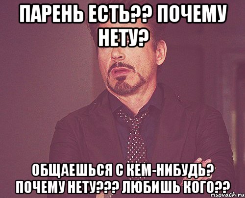 парень есть?? почему нету? общаешься с кем-нибудь? почему нету??? любишь кого??, Мем твое выражение лица