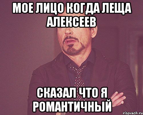 МОЕ ЛИЦО КОГДА ЛЕЩА АЛЕКСЕЕВ СКАЗАЛ ЧТО Я РОМАНТИЧНЫЙ, Мем твое выражение лица