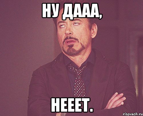 ну дааа, нееет., Мем твое выражение лица