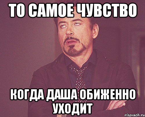 то самое чувство когда Даша обиженно уходит, Мем твое выражение лица