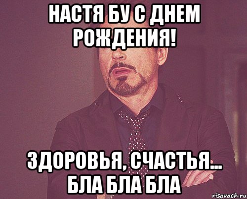 Настя Бу С днем рождения! Здоровья, счастья... бла бла бла, Мем твое выражение лица
