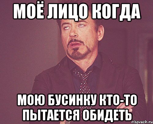 моё лицо когда МОЮ БУСИНКУ кто-то пытается обидеть, Мем твое выражение лица