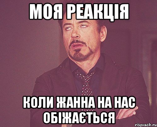Моя реакція коли Жанна на нас обіжається, Мем твое выражение лица