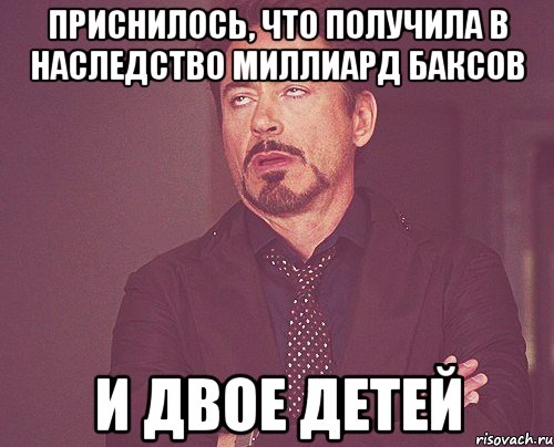 приснилось, что получила в наследство миллиард баксов и двое детей, Мем твое выражение лица