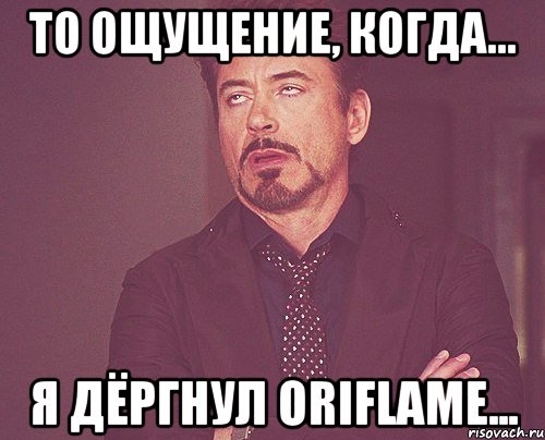 То ощущение, когда... Я дёрГнул Oriflame..., Мем твое выражение лица