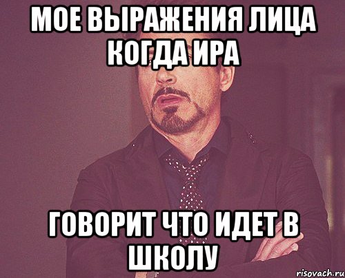 мое выражения лица когда Ира говорит что идет в школу, Мем твое выражение лица