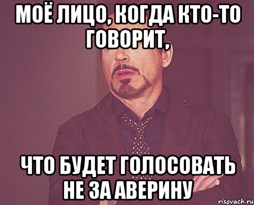 моё лицо, когда кто-то говорит, что будет голосовать не за Аверину, Мем твое выражение лица