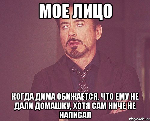 мое лицо когда дима обижается, что ему не дали домашку, хотя сам ниче не написал, Мем твое выражение лица