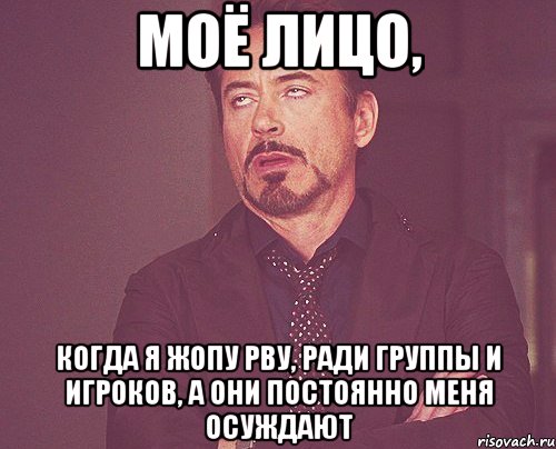 моё лицо, когда я жопу рву, ради группы и игроков, а они постоянно меня осуждают, Мем твое выражение лица