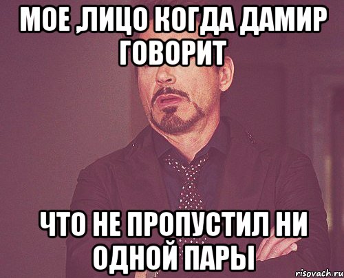 Мое ,лицо когда Дамир говорит что не пропустил ни одной пары, Мем твое выражение лица