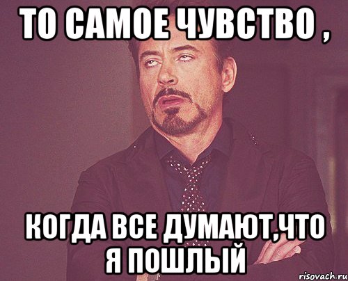 То самое чувство , когда все думают,что я пошлый, Мем твое выражение лица