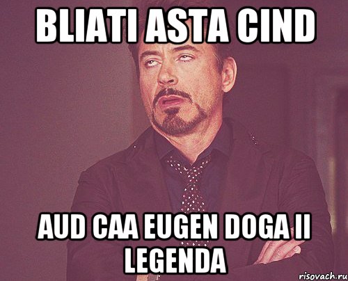 bliati asta cind aud caa Eugen Doga ii Legenda, Мем твое выражение лица