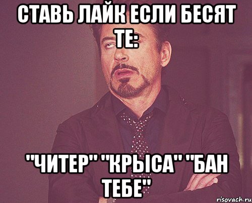 Ставь лайк если бесят те: "Читер" "Крыса" "Бан тебе", Мем твое выражение лица