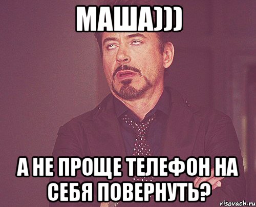 Маша))) А не проще телефон на себя повернуть?, Мем твое выражение лица