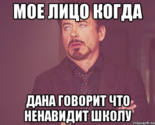 Мое лицо когда Дана говорит что ненавидит школу, Мем твое выражение лица