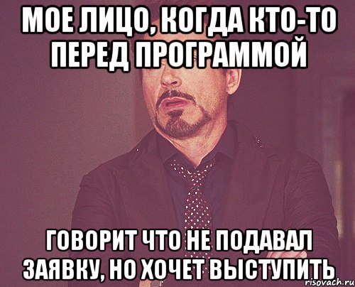 Мое лицо, когда кто-то перед программой Говорит что не подавал заявку, но хочет выступить, Мем твое выражение лица
