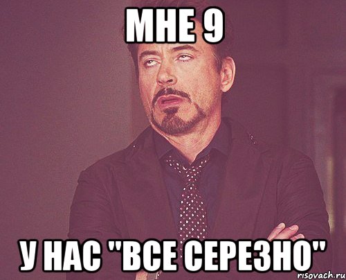Мне 9 у нас "все серезно", Мем твое выражение лица