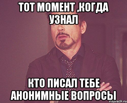 Тот момент ,когда узнал кто писал тебе анонимные вопросы, Мем твое выражение лица