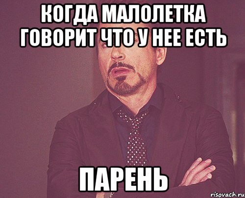 Когда малолетка говорит что у нее есть парень, Мем твое выражение лица
