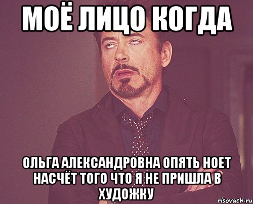 Моё лицо когда Ольга Александровна опять ноет насчёт того что я не пришла в художку, Мем твое выражение лица