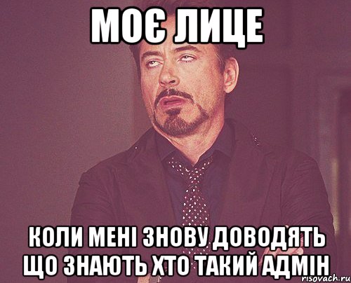 Моє лице Коли мені знову доводять Що знають хто такий адмін, Мем твое выражение лица