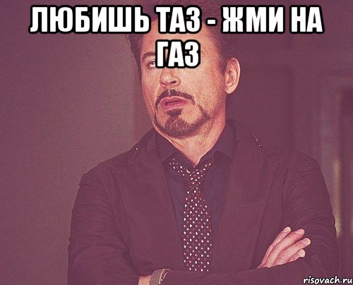 Любишь таз - жми на газ , Мем твое выражение лица