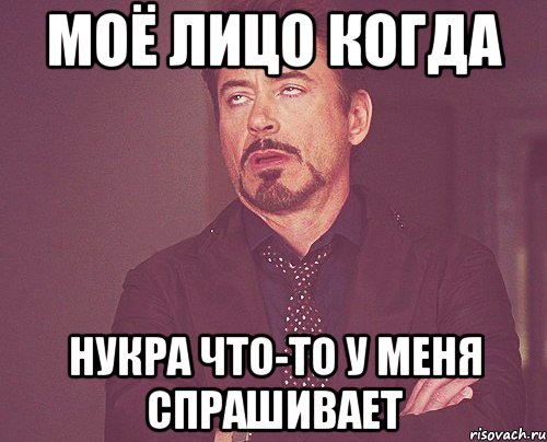 Моё лицо когда Нукра что-то у меня спрашивает, Мем твое выражение лица