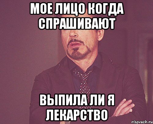 Мое лицо когда спрашивают выпила ли я лекарство, Мем твое выражение лица