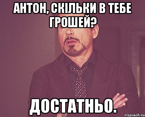 Антон, скільки в тебе грошей? Достатньо., Мем твое выражение лица