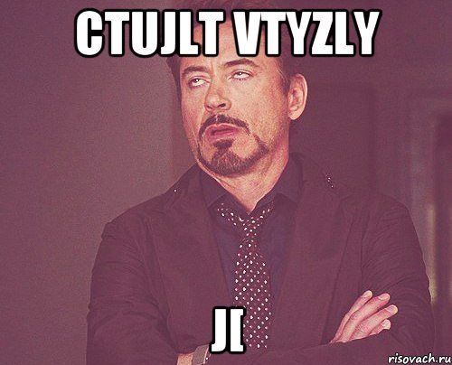 ctujlt vtyzly j[, Мем твое выражение лица