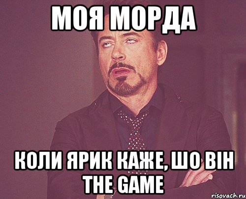 Моя морда Коли Ярик каже, шо він The Game, Мем твое выражение лица