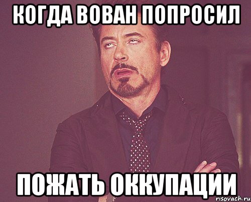 Когда вован попросил Пожать оккупации, Мем твое выражение лица