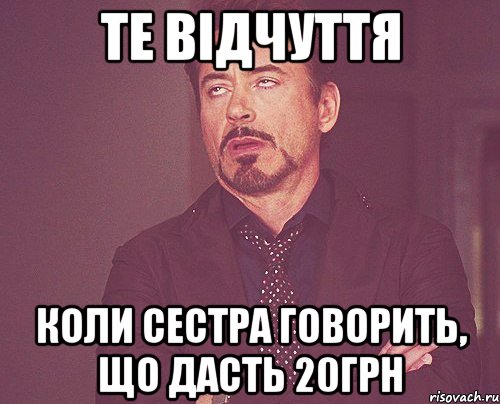 Те відчуття коли сестра говорить, що дасть 20грн, Мем твое выражение лица