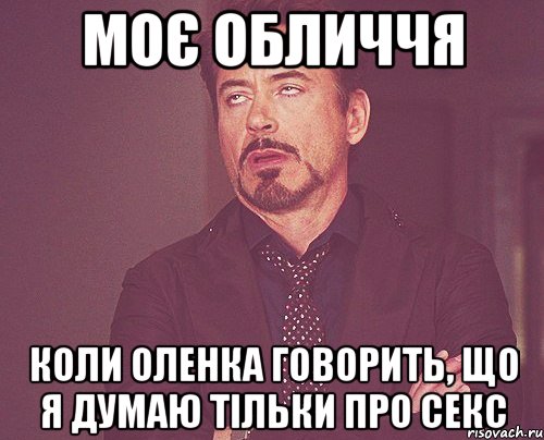 Моє обличчя Коли Оленка говорить, що я думаю тільки про секс, Мем твое выражение лица