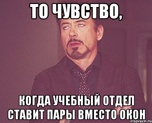 То чувство, Когда учебный отдел ставит пары вместо окон, Мем твое выражение лица
