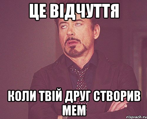 Це відчуття Коли твій друг створив мем, Мем твое выражение лица