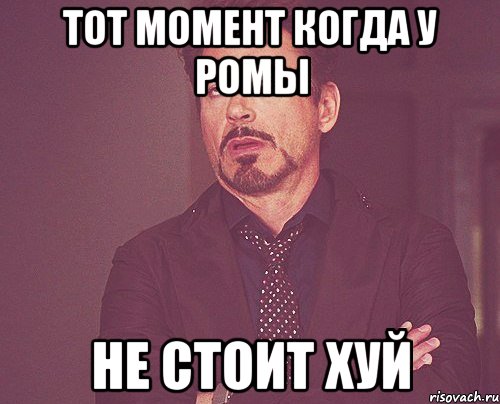 тот момент когда у Ромы не стоит хуй, Мем твое выражение лица