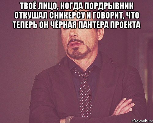 твоё лицо, когда Пордрывник откушал сникерсу и говорит, что теперь он чёрная пантера проекта , Мем твое выражение лица