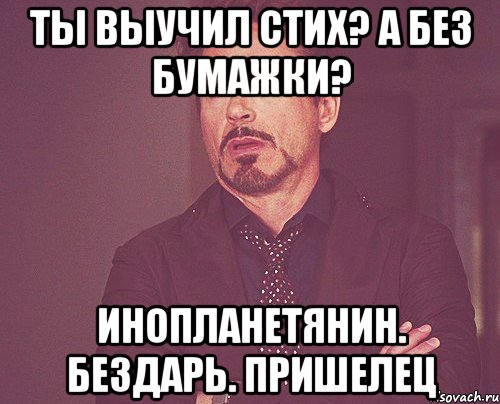 Ты выучил стих? А без бумажки? Инопланетянин. Бездарь. Пришелец, Мем твое выражение лица