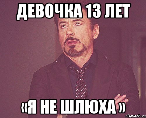 Девочка 13 лет «я не шлюха », Мем твое выражение лица