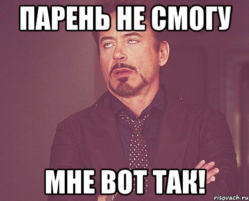 Парень не смогу мне вот так!, Мем твое выражение лица