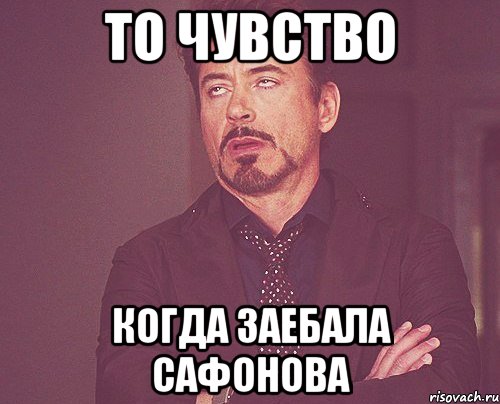 То чувство Когда заебала Сафонова, Мем твое выражение лица