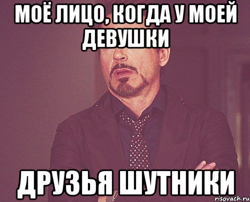 моё лицо, когда у моей девушки друзья шутники, Мем твое выражение лица