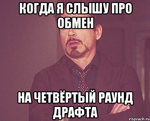 Когда я слышу про обмен на четвёртый раунд драфта, Мем твое выражение лица