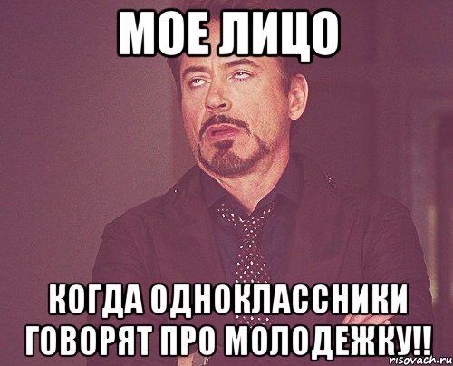 Мое лицо когда одноклассники говорят про молодежку!!, Мем твое выражение лица