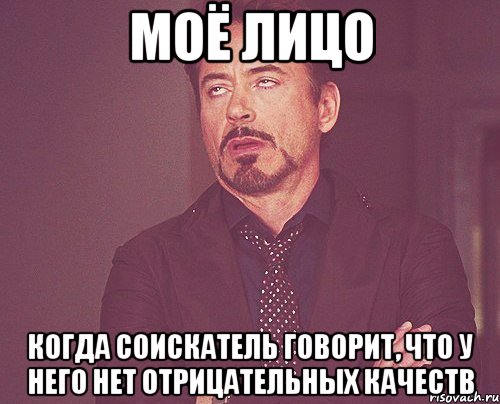 МОЁ ЛИЦО КОГДА СОИСКАТЕЛЬ ГОВОРИТ, ЧТО У НЕГО НЕТ ОТРИЦАТЕЛЬНЫХ КАЧЕСТВ, Мем твое выражение лица