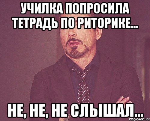 Училка попросила тетрадь по риторике... Не, не, не слышал..., Мем твое выражение лица
