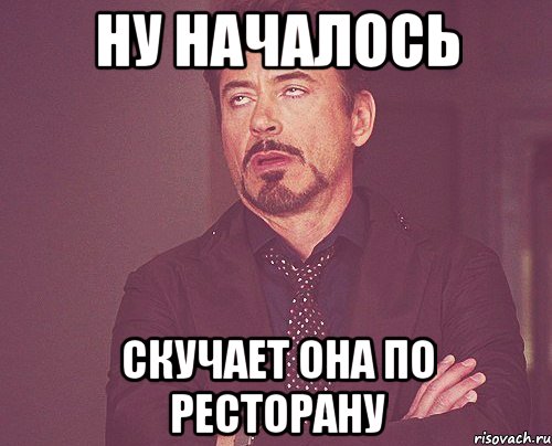 Ну началось Скучает она по ресторану, Мем твое выражение лица