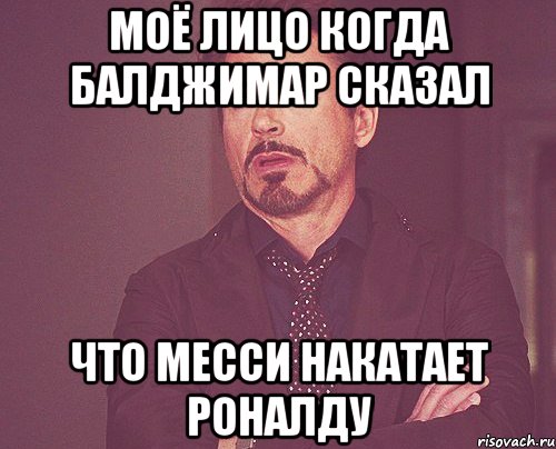 моё лицо когда Балджимар сказал что Месси накатает Роналду, Мем твое выражение лица