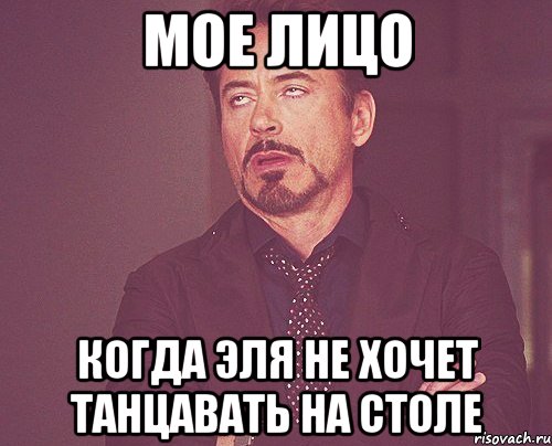 Мое лицо когда Эля не хочет танцавать на столе, Мем твое выражение лица